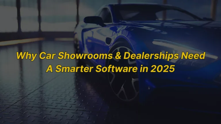 Why Car Showrooms & Dealerships Need Smarter Software